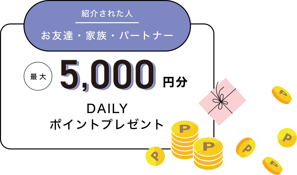 紹介された(お友達・家族・パートナー) 最大5,000円分 DAILYポイントプレゼント