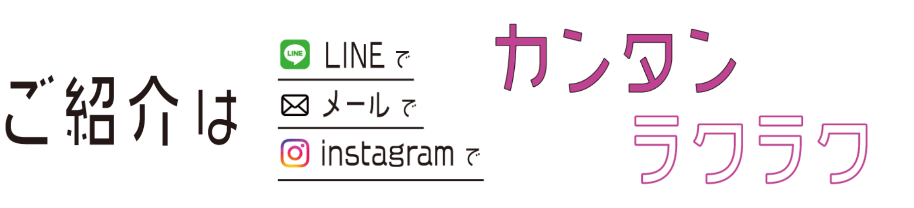ご紹介はLINE・メール・Instagramでカンタンラクラク！